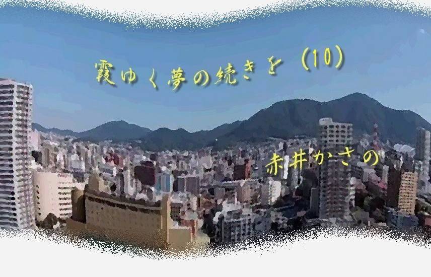 霞ゆく夢の続きを（１０）